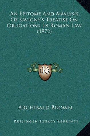 Cover of An Epitome and Analysis of Savigny's Treatise on Obligations in Roman Law (1872)