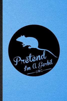 Book cover for Pretend I'm a Gerbil