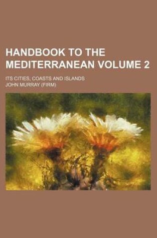 Cover of Handbook to the Mediterranean Volume 2; Its Cities, Coasts and Islands