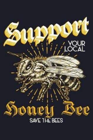 Cover of Support Your Local Honey Bee Save The Bees