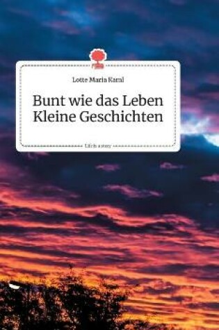 Cover of Bunt wie das Leben. Kleine Geschichten. Life is a Story - story.one