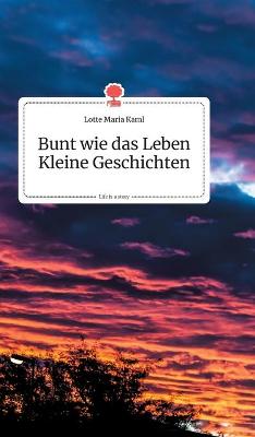 Book cover for Bunt wie das Leben. Kleine Geschichten. Life is a Story - story.one