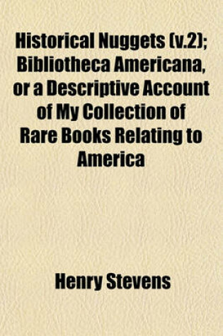 Cover of Historical Nuggets (V.2); Bibliotheca Americana, or a Descriptive Account of My Collection of Rare Books Relating to America