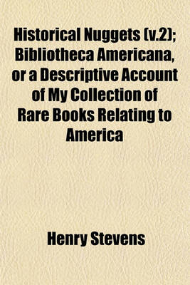 Book cover for Historical Nuggets (V.2); Bibliotheca Americana, or a Descriptive Account of My Collection of Rare Books Relating to America