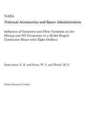 Cover of Influence of Geometry and Flow Variation on Jet Mixing and No Formation in a Model Staged Combustor Mixer with Eight Orifices