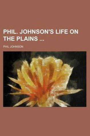 Cover of Phil. Johnson's Life on the Plains