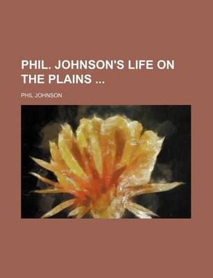 Book cover for Phil. Johnson's Life on the Plains