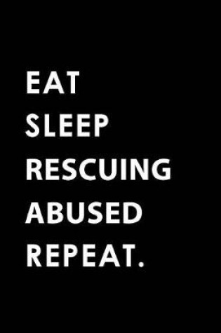 Cover of Eat Sleep Rescuing Abused Repeat