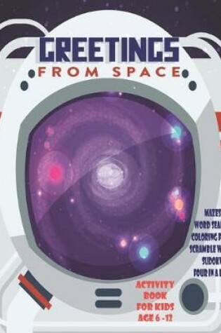 Cover of Greetings From Space Activity Book For Kids Age 6 -12