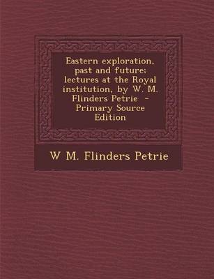 Book cover for Eastern Exploration, Past and Future; Lectures at the Royal Institution, by W. M. Flinders Petrie - Primary Source Edition