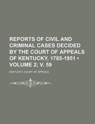 Book cover for Reports of Civil and Criminal Cases Decided by the Court of Appeals of Kentucky, 1785-1951 (Volume 2; V. 59)