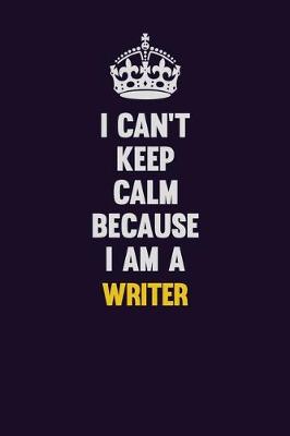 Book cover for I Can't Keep Calm Because I Am A Writer