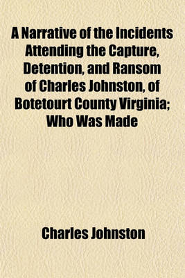 Book cover for A Narrative of the Incidents Attending the Capture, Detention, and Ransom of Charles Johnston, of Botetourt County Virginia; Who Was Made
