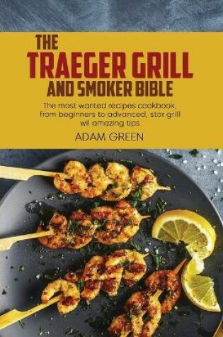 Cover of The Traeger Grill And Smoker Bible