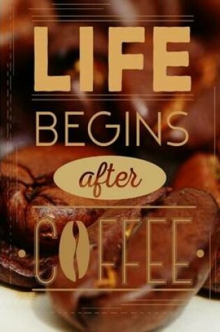 Cover of Life Begins After Coffee Journal