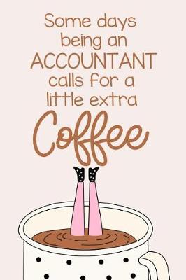 Book cover for Some Days Being a Accountant Calls for a Little Extra Coffee