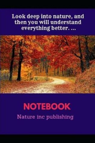 Cover of Look Deep Into Nature, and Then You Will Understand Everything Better. . Composition Notebook College Ruled Line Paper Glossy Cover