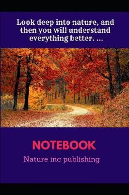 Book cover for Look Deep Into Nature, and Then You Will Understand Everything Better. . Composition Notebook College Ruled Line Paper Glossy Cover