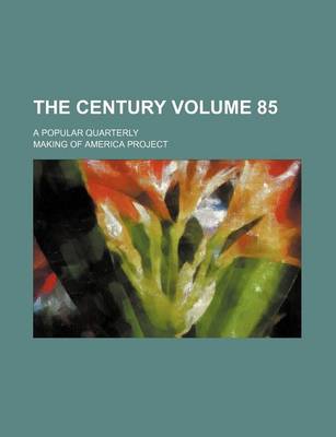 Book cover for The Century Volume 85; A Popular Quarterly