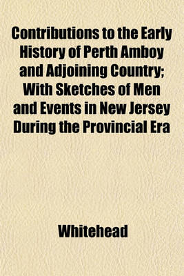 Book cover for Contributions to the Early History of Perth Amboy and Adjoining Country; With Sketches of Men and Events in New Jersey During the Provincial Era