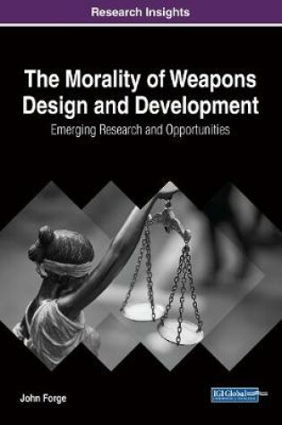 Cover of The Morality of Weapons Design and Development: Emerging Research and Opportunities
