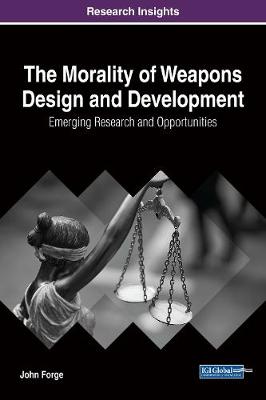 Book cover for The Morality of Weapons Design and Development: Emerging Research and Opportunities