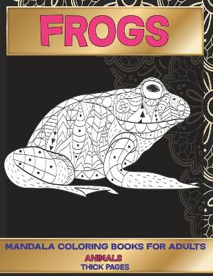 Cover of Mandala Coloring Books for Adults Thick pages - Animals - Frogs