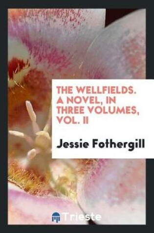 Cover of The Wellfields. a Novel, in Three Volumes, Vol. II