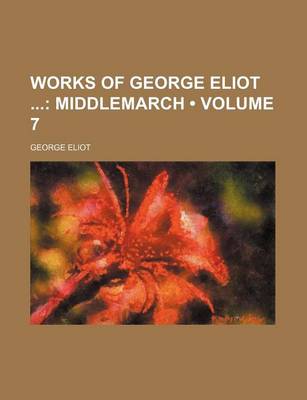 Book cover for Works of George Eliot (Volume 7); Middlemarch