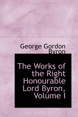 Book cover for The Works of the Right Honourable Lord Byron, Volume I