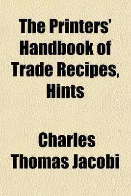 Book cover for The Printers' Handbook of Trade Recipes, Hints