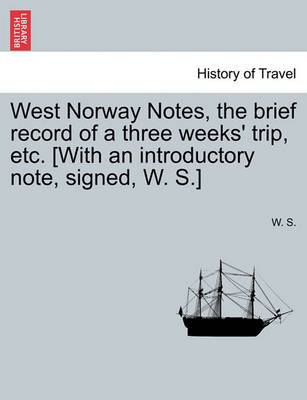 Book cover for West Norway Notes, the Brief Record of a Three Weeks' Trip, Etc. [With an Introductory Note, Signed, W. S.]