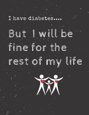 Book cover for I have diabetes.... But I will be fine for the rest of my life
