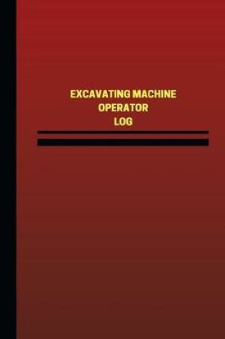 Cover of Excavating Machine Operator Log (Logbook, Journal - 124 pages, 6 x 9 inches)