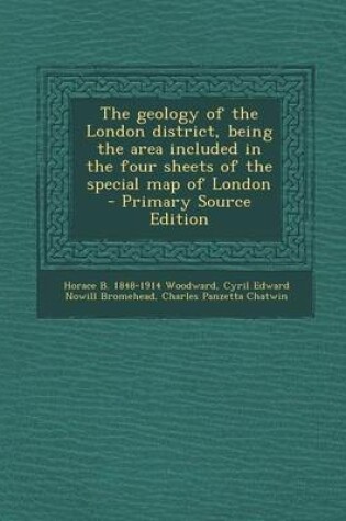 Cover of The Geology of the London District, Being the Area Included in the Four Sheets of the Special Map of London - Primary Source Edition