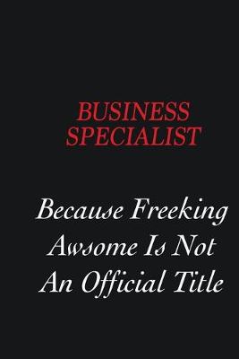 Book cover for Business Specialist Because freeking Awsome is not an official title