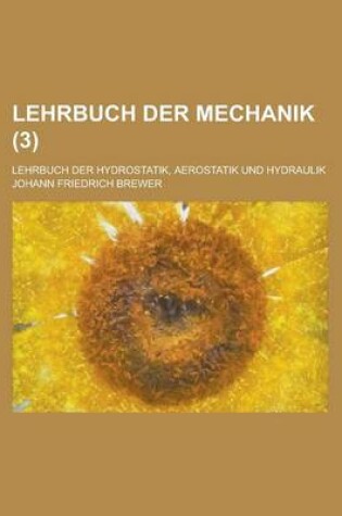 Cover of Lehrbuch Der Mechanik; Lehrbuch Der Hydrostatik, Aerostatik Und Hydraulik (3 )