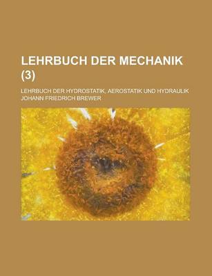 Book cover for Lehrbuch Der Mechanik; Lehrbuch Der Hydrostatik, Aerostatik Und Hydraulik (3 )