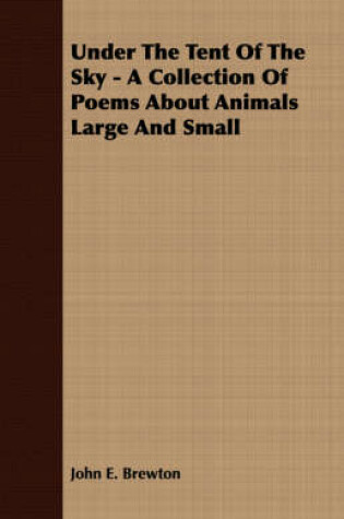 Cover of Under The Tent Of The Sky - A Collection Of Poems About Animals Large And Small