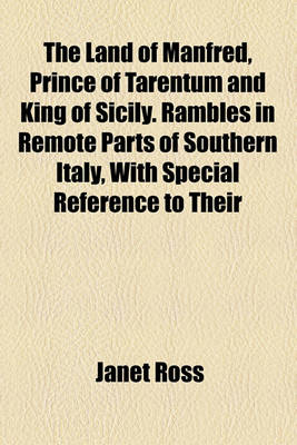 Book cover for The Land of Manfred, Prince of Tarentum and King of Sicily. Rambles in Remote Parts of Southern Italy, with Special Reference to Their