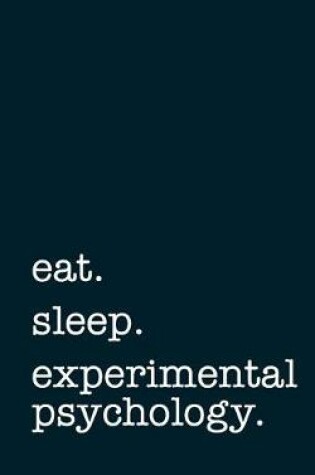 Cover of Eat. Sleep. Experimental Psychology. - Lined Notebook