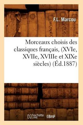 Cover of Morceaux Choisis Des Classiques Francais, (Xvie, Xviie, Xviiie Et Xixe Siecles) (Ed.1887)