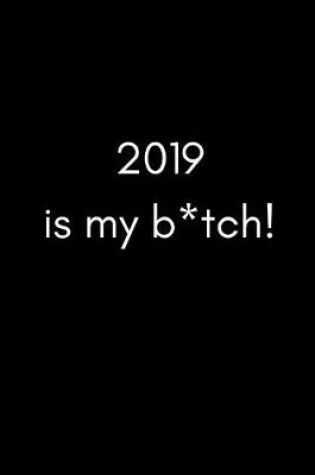 Cover of 2019 Is My B*tch!