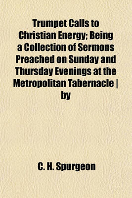 Book cover for Trumpet Calls to Christian Energy; Being a Collection of Sermons Preached on Sunday and Thursday Evenings at the Metropolitan Tabernacle - By