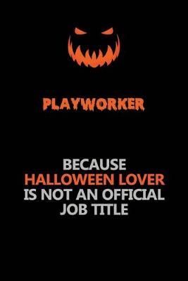 Book cover for Playworker Because Halloween Lover Is Not An Official Job Title