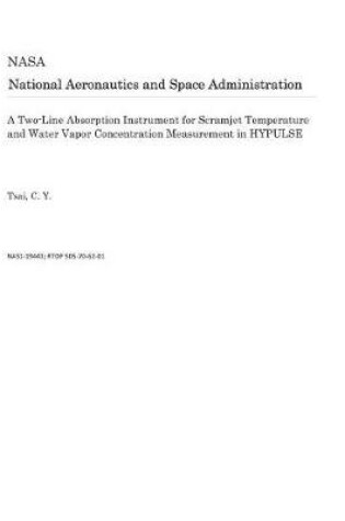 Cover of A Two-Line Absorption Instrument for Scramjet Temperature and Water Vapor Concentration Measurement in Hypulse