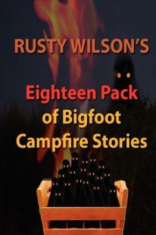 Cover of Rusty Wilson's Eighteen Pack of Bigfoot Campfire Stories