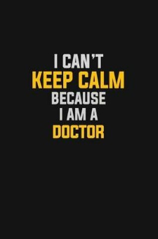 Cover of I Can't Keep Calm Because I Am A Doctor