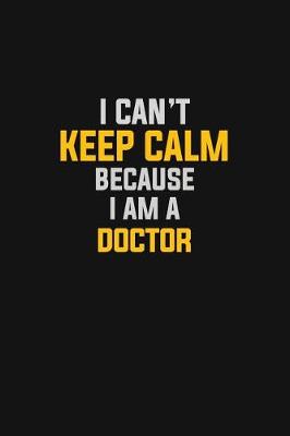 Book cover for I Can't Keep Calm Because I Am A Doctor