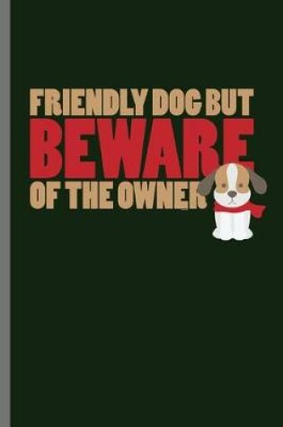 Cover of Friendly Dog But Beware of the Owner